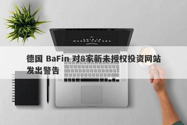 德国 BaFin 对8家新未授权投资网站发出警告-第1张图片-要懂汇圈网