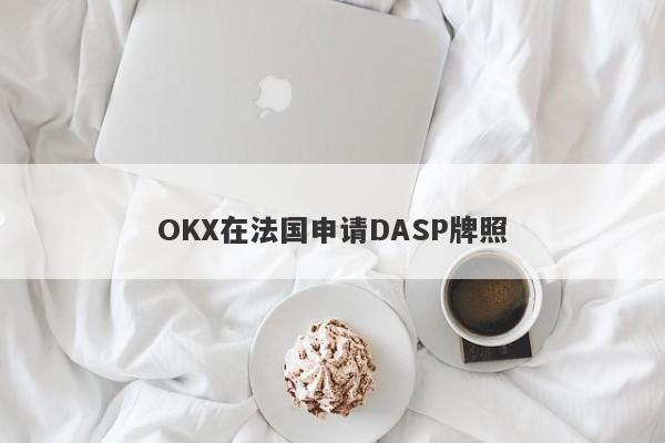 OKX在法国申请DASP牌照-第1张图片-要懂汇圈网