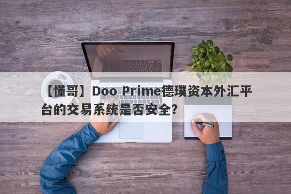 【懂哥】Doo Prime德璞资本外汇平台的交易系统是否安全？-第1张图片-要懂汇圈网