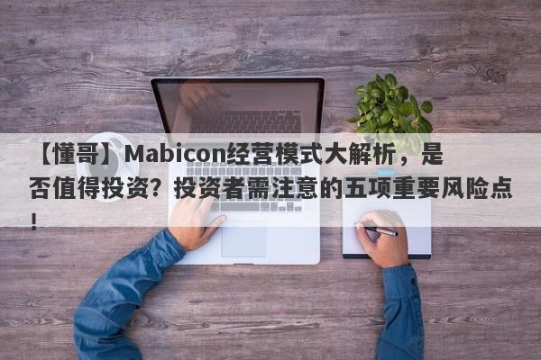 【懂哥】Mabicon经营模式大解析，是否值得投资？投资者需注意的五项重要风险点！-第1张图片-要懂汇圈网