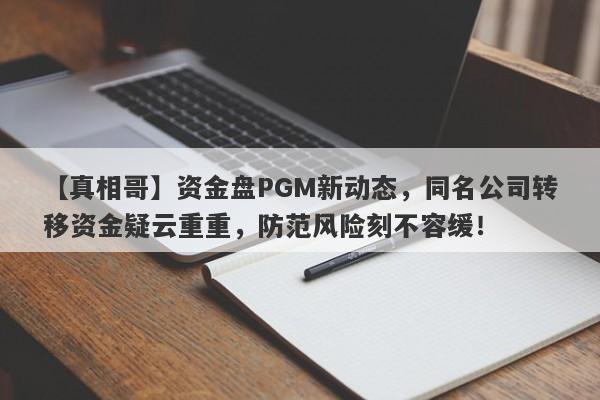 【真相哥】资金盘PGM新动态，同名公司转移资金疑云重重，防范风险刻不容缓！-第1张图片-要懂汇圈网