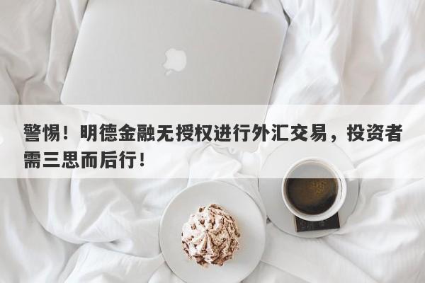 警惕！明德金融无授权进行外汇交易，投资者需三思而后行！-第1张图片-要懂汇圈网