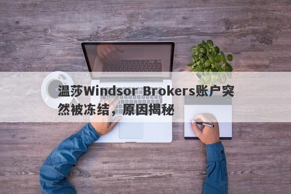 温莎Windsor Brokers账户突然被冻结，原因揭秘-第1张图片-要懂汇圈网