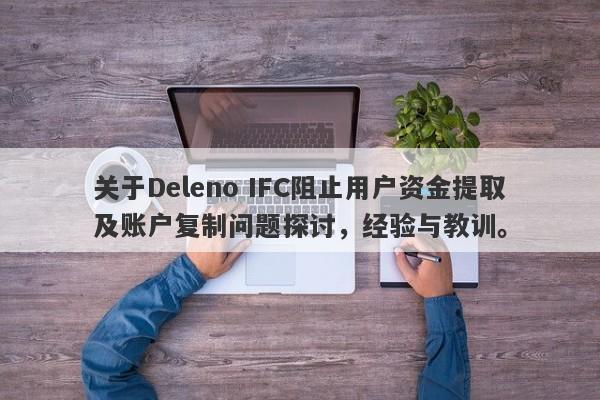 关于Deleno IFC阻止用户资金提取及账户复制问题探讨，经验与教训。-第1张图片-要懂汇圈网