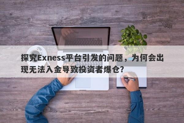 探究Exness平台引发的问题，为何会出现无法入金导致投资者爆仓？-第1张图片-要懂汇圈网