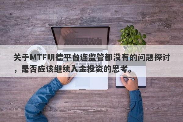 关于MTF明德平台连监管都没有的问题探讨，是否应该继续入金投资的思考。-第1张图片-要懂汇圈网