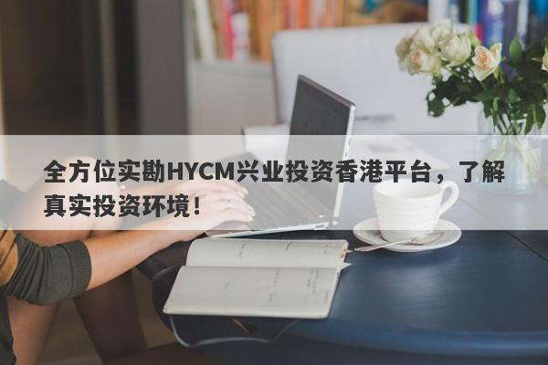 全方位实勘HYCM兴业投资香港平台，了解真实投资环境！-第1张图片-要懂汇圈网