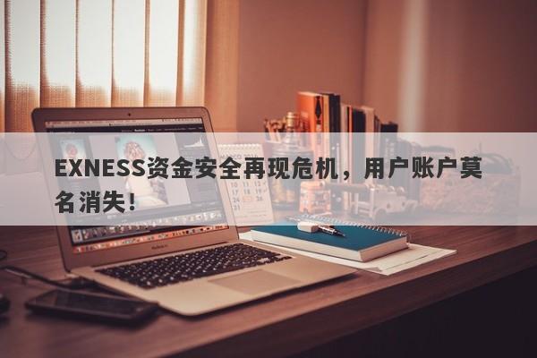 EXNESS资金安全再现危机，用户账户莫名消失！-第1张图片-要懂汇圈网