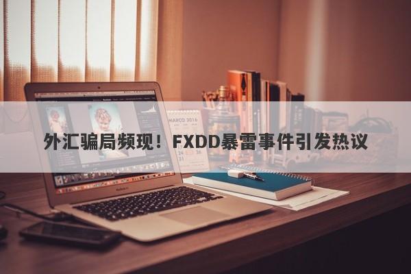 外汇骗局频现！FXDD暴雷事件引发热议-第1张图片-要懂汇圈网