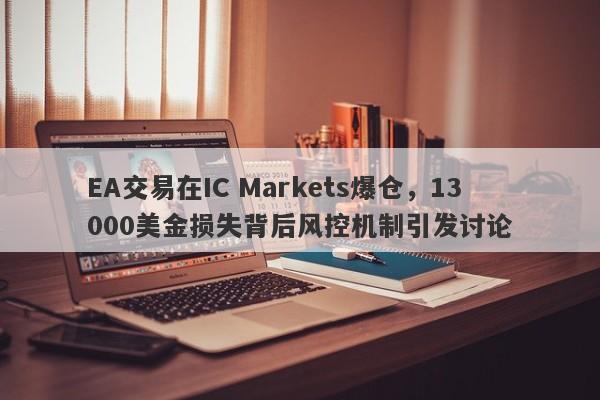 EA交易在IC Markets爆仓，13000美金损失背后风控机制引发讨论-第1张图片-要懂汇圈网